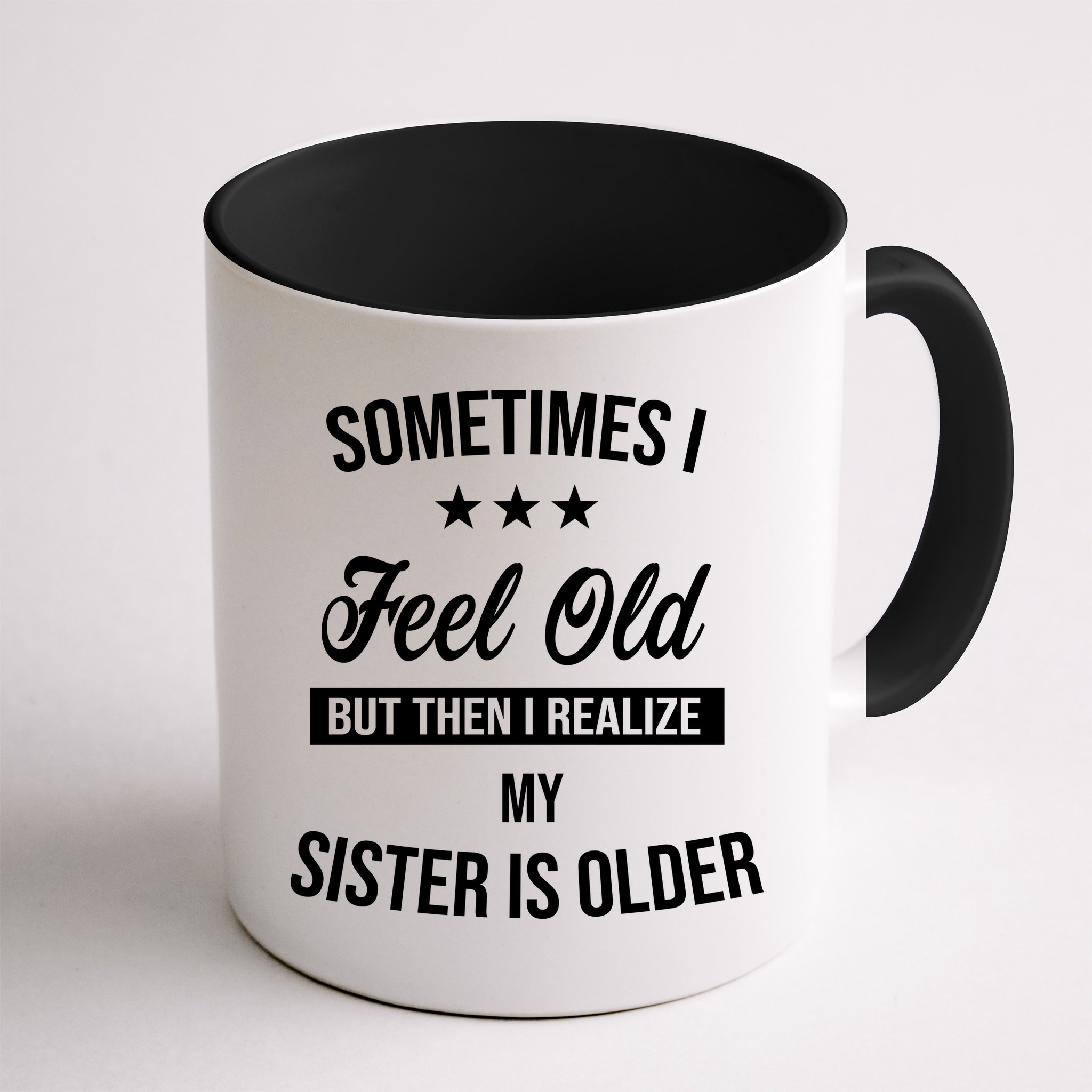 Sometimes I Feel Old But Then I Realize My Sister Is Older Mug