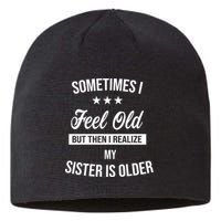 Sometimes I Feel Old But Then I Realize My Sister Is Older Sustainable Beanie