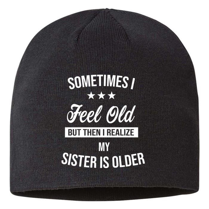 Sometimes I Feel Old But Then I Realize My Sister Is Older Sustainable Beanie