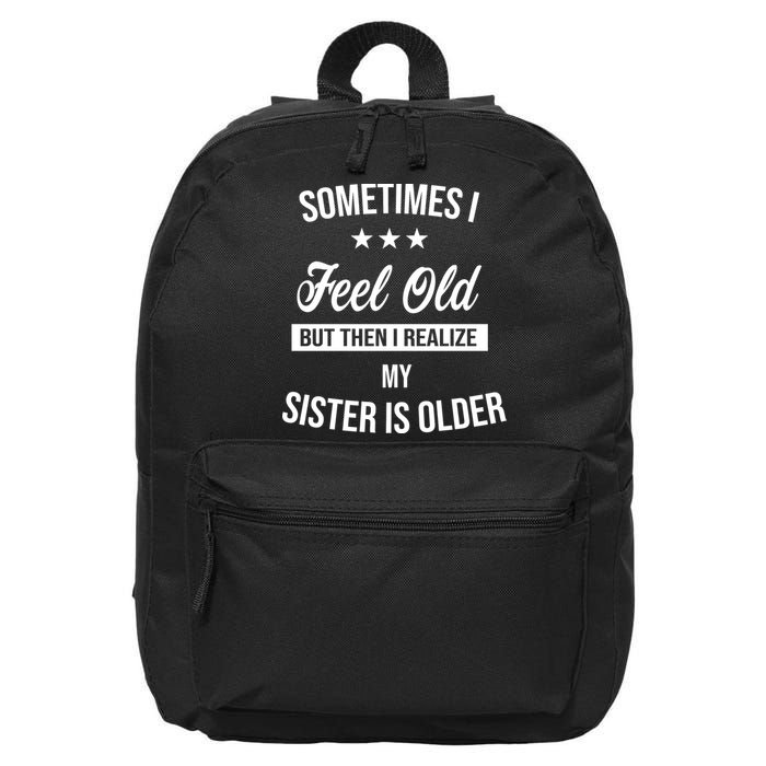 Sometimes I Feel Old But Then I Realize My Sister Is Older 16 in Basic Backpack
