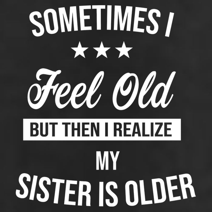 Sometimes I Feel Old But Then I Realize My Sister Is Older Tumbler