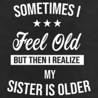Sometimes I Feel Old But Then I Realize My Sister Is Older 25L Jumbo Tote
