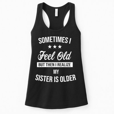 Sometimes I Feel Old But Then I Realize My Sister Is Older Womens Tank Top