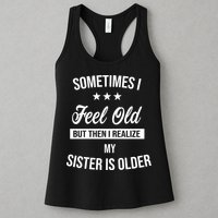 Sometimes I Feel Old But Then I Realize My Sister Is Older Womens Tank Top