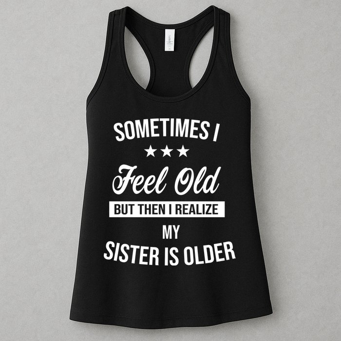 Sometimes I Feel Old But Then I Realize My Sister Is Older Womens Tank Top