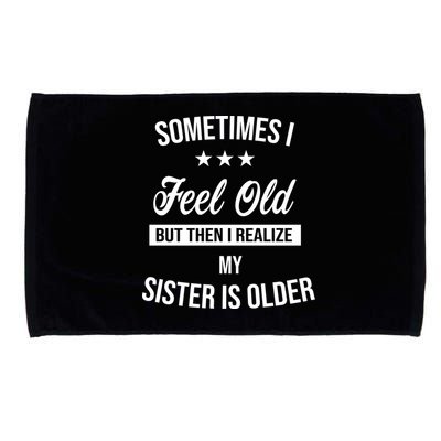 Sometimes I Feel Old But Then I Realize My Sister Is Older Microfiber Hand Towel
