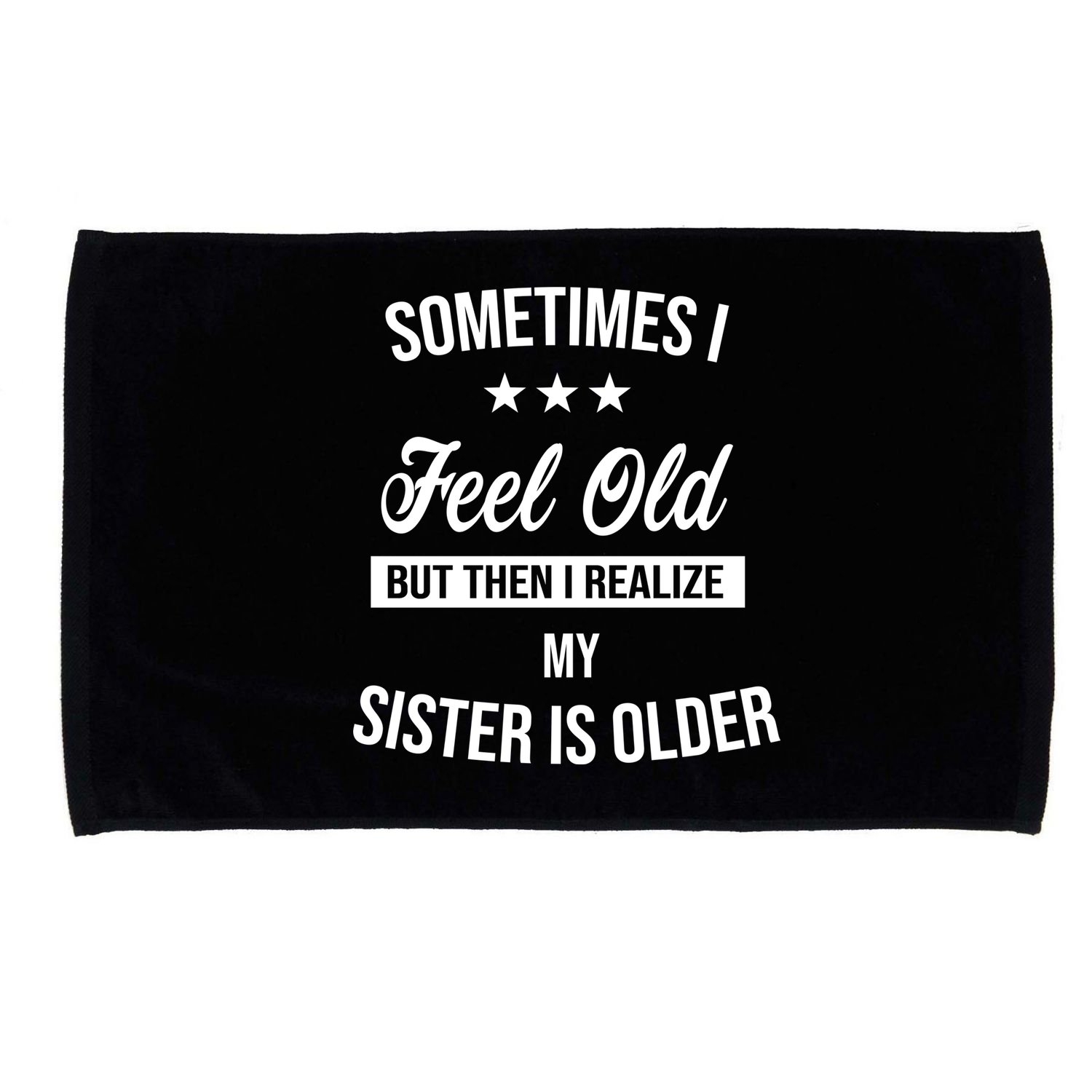 Sometimes I Feel Old But Then I Realize My Sister Is Older Microfiber Hand Towel