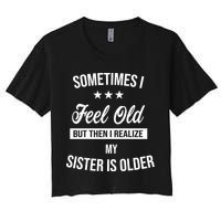 Sometimes I Feel Old But Then I Realize My Sister Is Older Crop Top