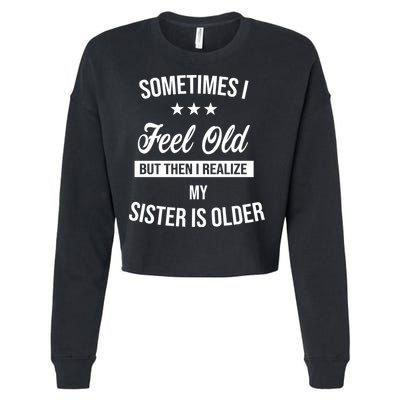Sometimes I Feel Old But Then I Realize My Sister Is Older Cropped Pullover Crew