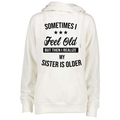 Sometimes I Feel Old But Then I Realize My Sister Is Older Womens Funnel Neck Pullover Hood