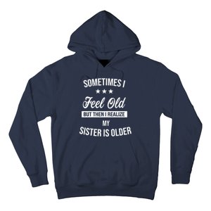 Sometimes I Feel Old But Then I Realize My Sister Is Older Hoodie