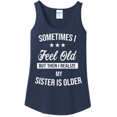 Sometimes I Feel Old But Then I Realize My Sister Is Older Ladies Essential Tank