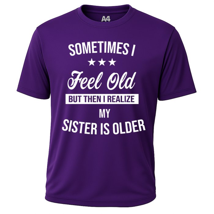 Sometimes I Feel Old But Then I Realize My Sister Is Older Cooling Performance Crew T-Shirt