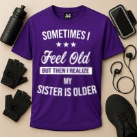 Sometimes I Feel Old But Then I Realize My Sister Is Older Cooling Performance Crew T-Shirt