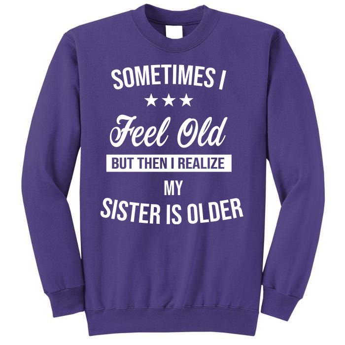 Sometimes I Feel Old But Then I Realize My Sister Is Older Sweatshirt