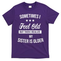Sometimes I Feel Old But Then I Realize My Sister Is Older T-Shirt