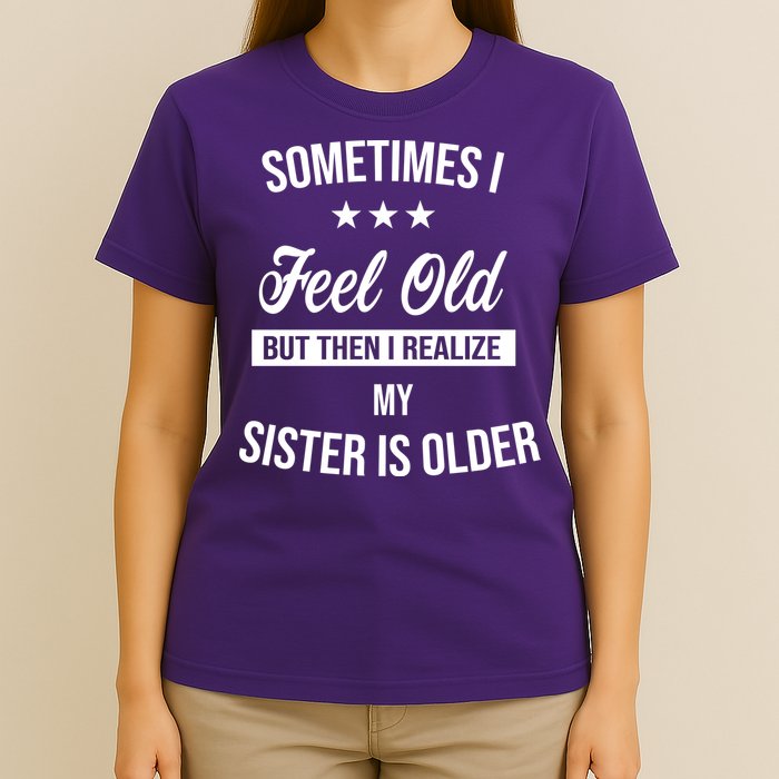 Sometimes I Feel Old But Then I Realize My Sister Is Older T-Shirt