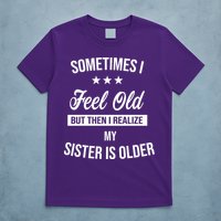 Sometimes I Feel Old But Then I Realize My Sister Is Older T-Shirt