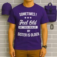 Sometimes I Feel Old But Then I Realize My Sister Is Older T-Shirt