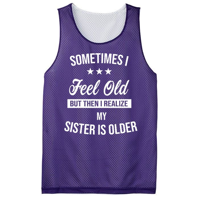 Sometimes I Feel Old But Then I Realize My Sister Is Older Mesh Reversible Basketball Jersey Tank