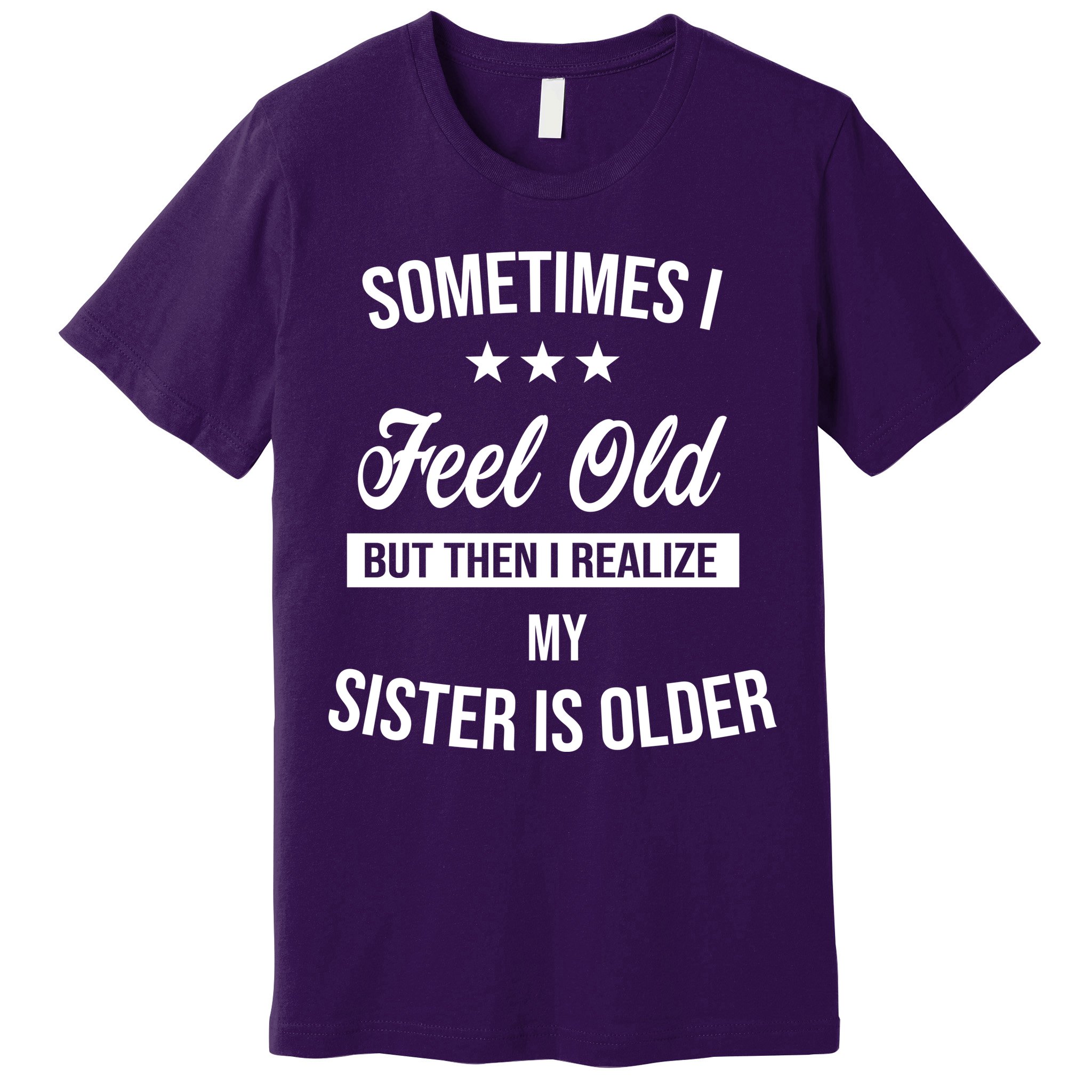 Sometimes I Feel Old But Then I Realize My Sister Is Older Premium T-Shirt