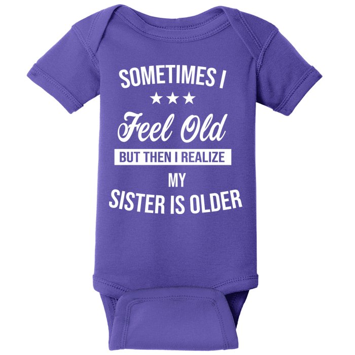 Sometimes I Feel Old But Then I Realize My Sister Is Older Baby Bodysuit