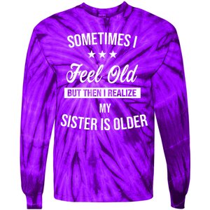 Sometimes I Feel Old But Then I Realize My Sister Is Older Tie-Dye Long Sleeve Shirt