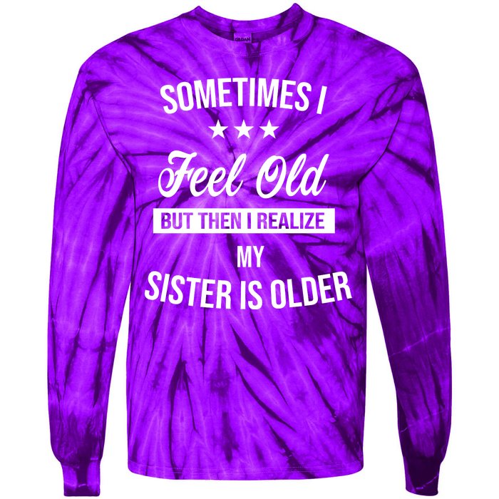 Sometimes I Feel Old But Then I Realize My Sister Is Older Tie-Dye Long Sleeve Shirt