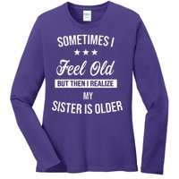 Sometimes I Feel Old But Then I Realize My Sister Is Older Ladies Long Sleeve Shirt