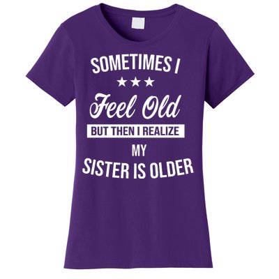 Sometimes I Feel Old But Then I Realize My Sister Is Older Women's T-Shirt