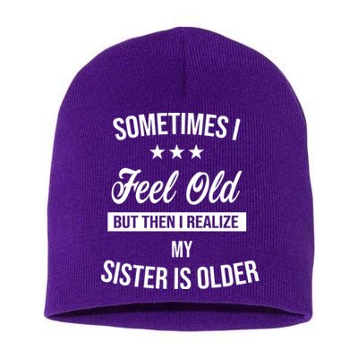 Sometimes I Feel Old But Then I Realize My Sister Is Older Short Acrylic Beanie