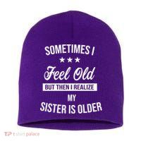 Sometimes I Feel Old But Then I Realize My Sister Is Older Short Acrylic Beanie