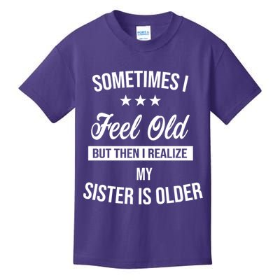 Sometimes I Feel Old But Then I Realize My Sister Is Older Kids T-Shirt