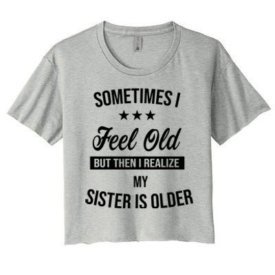 Sometimes I Feel Old But Then I Realize My Sister Is Older Women's Crop Top Tee