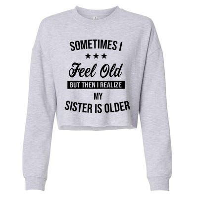 Sometimes I Feel Old But Then I Realize My Sister Is Older Cropped Pullover Crew