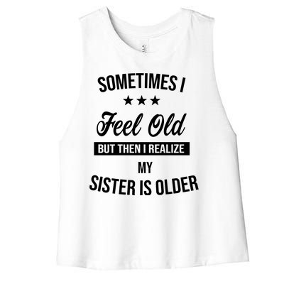 Sometimes I Feel Old But Then I Realize My Sister Is Older Women's Racerback Cropped Tank