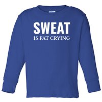 Sweat Is Fat Crying Workout Gym Gift Toddler Long Sleeve Shirt