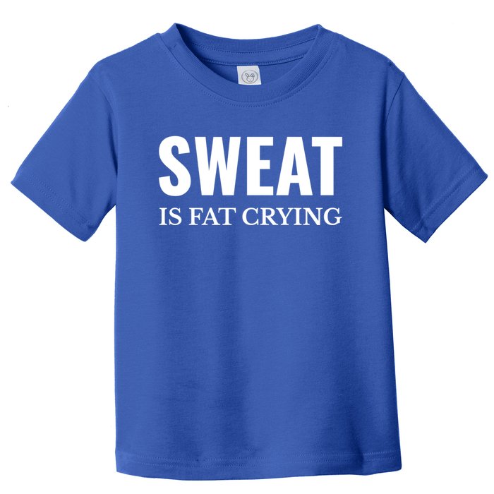 Sweat Is Fat Crying Workout Gym Gift Toddler T-Shirt