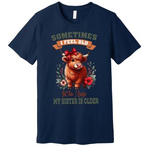 Sometimes I Feel Old But My Sister Is Older Funny Meme Cow Premium T-Shirt