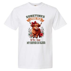 Sometimes I Feel Old But My Sister Is Older Funny Meme Cow Garment-Dyed Heavyweight T-Shirt