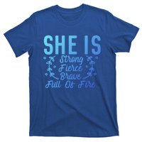 She Is Fierce Strong Brave Full Of Fire Motivational Great Gift T-Shirt