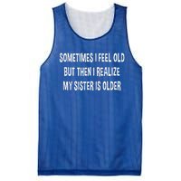 Sometimes I Feel Old But Then I Realize My Sister Is Older Mesh Reversible Basketball Jersey Tank