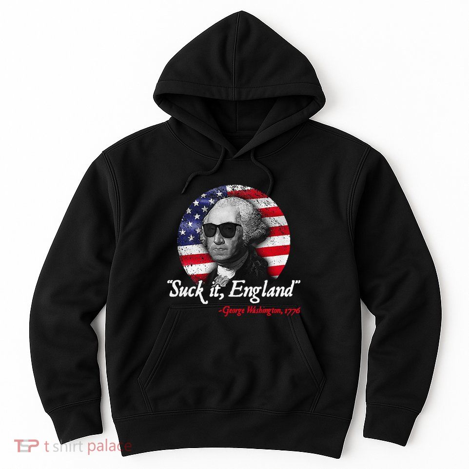 Suck It Funny England 4th of July George Washington Funny Hoodie