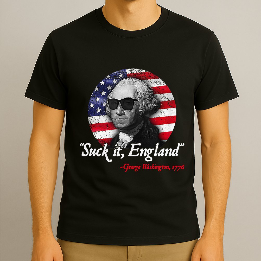 Suck It Funny England 4th of July George Washington Funny T-Shirt