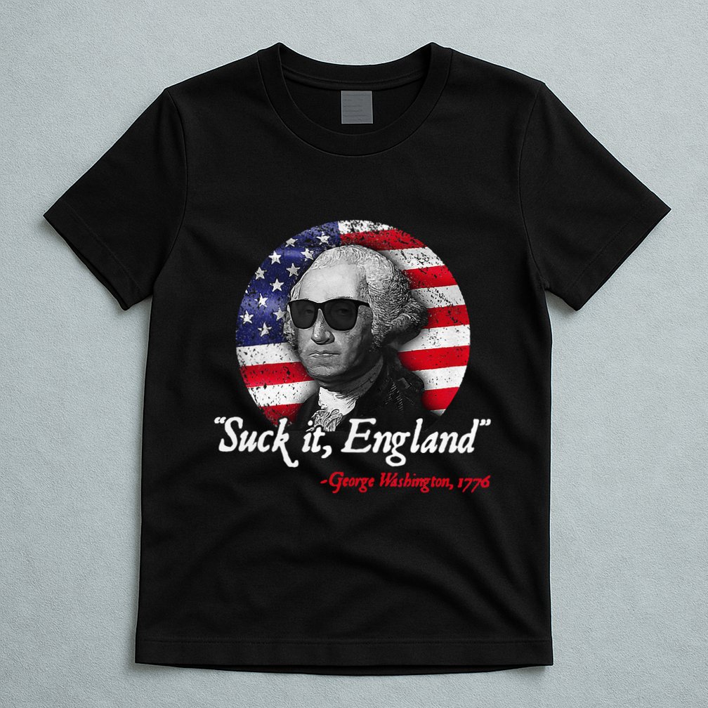 Suck It Funny England 4th of July George Washington Funny T-Shirt