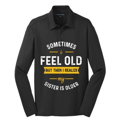 Sometimes I Feel Old But Then I Realize My Sister Is Older Silk Touch Performance Long Sleeve Polo