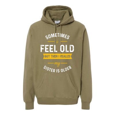 Sometimes I Feel Old But Then I Realize My Sister Is Older Premium Hoodie