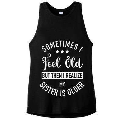 Sometimes I Feel Old but Then I Realize My Sister Is Older Ladies PosiCharge Tri-Blend Wicking Tank