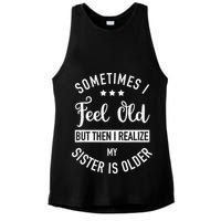 Sometimes I Feel Old but Then I Realize My Sister Is Older Ladies PosiCharge Tri-Blend Wicking Tank