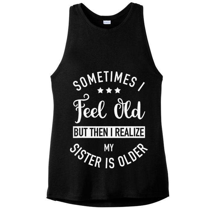 Sometimes I Feel Old but Then I Realize My Sister Is Older Ladies PosiCharge Tri-Blend Wicking Tank